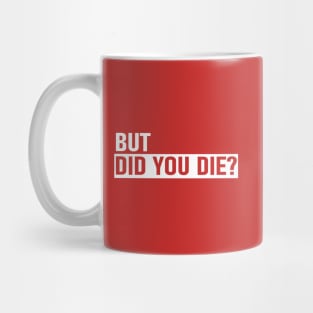 But Did You Die Mug